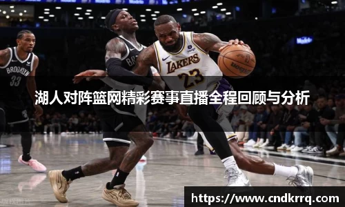 湖人对阵篮网精彩赛事直播全程回顾与分析