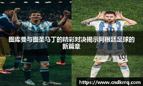 图库曼与图圣马丁的精彩对决揭示阿根廷足球的新篇章
